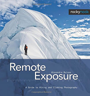 Remote Exposure: A Guide to Hiking and Climbing Photography
